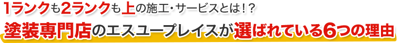 1ランクも2ランクも上の施工・サービスとは！？塗装専門店のエスユープレイスが選ばれている6つの理由